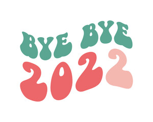 Bye bye 2022 New Year 2023 quote retro groovy typography on white background