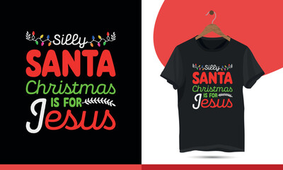 Silly Santa Christmas is for Jesus -  Typography T-shirt Design Template. Merry Christmas Event Vector Arts, Holiday decore with the tree, Santa, illustration