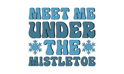 Meet me under the mistletoe svg, Winter SVG, retro Winter T-shirt Design Template SVG Cut File Typography, Winter SVG Files for Cutting Cricut and Silhouette Printable Vector Illustration. greeting ca
