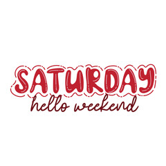 Saturday, hello weekend. Trendy hand lettering quote, fashion graphics, art print for posters and greeting cards design. Vector Illustration