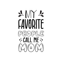 Fototapeta premium My favorite people call me mom - mommy caligraphy design beautiful words for mom - short mom quotes - Inspirational text for daughter Typography for Mother's Day , badges, postcard, t-shirt, prints.