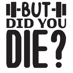 But did you die deign