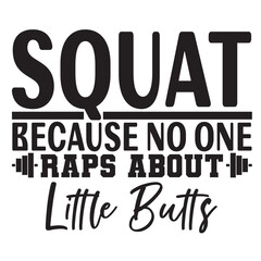 Squat because no one raps about little butts design