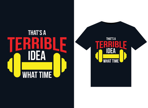 That's A Terrible Idea What Time Illustrations For Print-ready T-Shirts Design