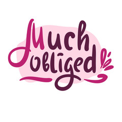 Much obliged - inspire motivational quote. Hand drawn beautiful lettering. Print for inspirational poster, t-shirt, bag, cups, card, flyer, sticker, badge. Elegant calligraphy sign