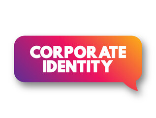 Corporate Identity - manner in which a corporation, firm or business enterprise presents itself to the public, text concept message bubble