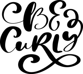 Be Curly vector calligraphic vintage motivation text. Quote about naturally wavy or curly hairs. Curly girl method. Poster postcard, sticker card