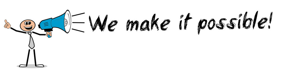 We make it possible!