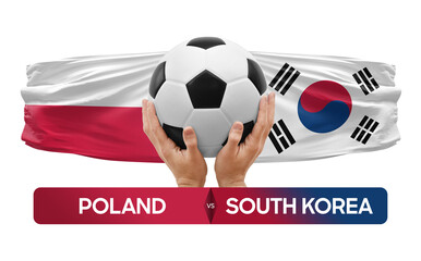 Poland vs South Korea national teams soccer football match competition concept.