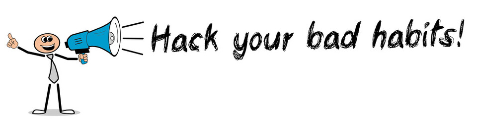 Hack your bad habits!