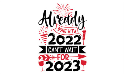 Already Done With 2022 Can’t Wait For 2023  - Happy New Year  T shirt Design, Hand drawn vintage illustration with hand-lettering and decoration elements, Cut Files for Cricut Svg, Digital Download
