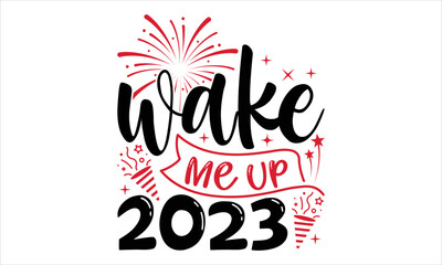 Wake Me Up 2023  - Happy New Year  T shirt Design, Hand drawn vintage illustration with hand-lettering and decoration elements, Cut Files for Cricut Svg, Digital Download