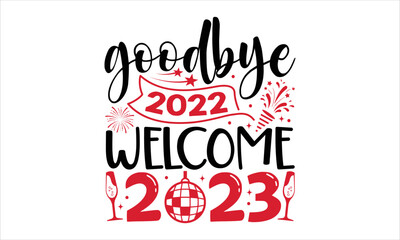 Goodbye 2022 Welcome 2023  - Happy New Year  T shirt Design, Hand drawn vintage illustration with hand-lettering and decoration elements, Cut Files for Cricut Svg, Digital Download