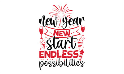 Fototapeta na wymiar New Year New Start Endless Possibilities - Happy New Year T shirt Design, Hand drawn vintage illustration with hand-lettering and decoration elements, Cut Files for Cricut Svg, Digital Download