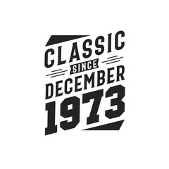 Classic Since December 1973. Born in December 1973 Retro Vintage Birthday