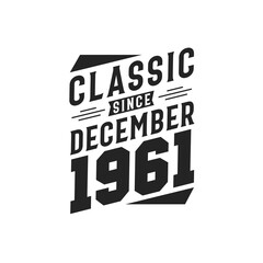 Classic Since December 1961. Born in December 1961 Retro Vintage Birthday