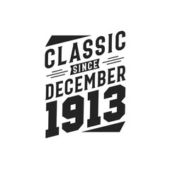 Classic Since December 1913. Born in December 1913 Retro Vintage Birthday