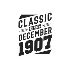 Classic Since December 1907. Born in December 1907 Retro Vintage Birthday