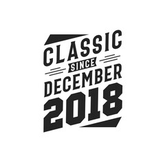 Classic Since December 2018. Born in December 2018 Retro Vintage Birthday