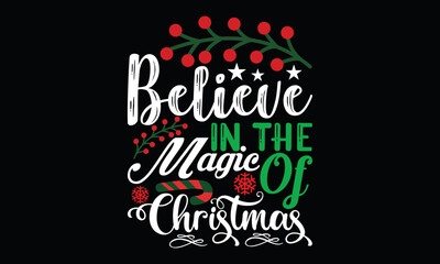believe in the magic of christmas, christmas quotes holiday, christmas greeting card, christmas lettering and calligraphy t shirt design