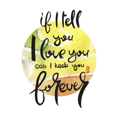 If I Tell You I Love You Can I Love You Forever. Ink lettering art. Hand drawn lettering phrase. Modern brush calligraphy card. Illustration isolated on white background