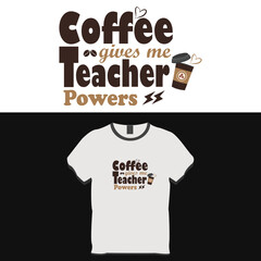 Coffee gives me teacher powers, Typography t shirt design 