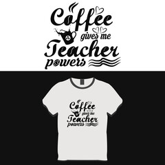 Coffee gives me teacher powers, Typography t shirt design 