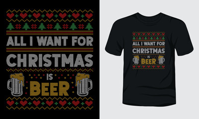 All I want for Christmas is beer ugly Christmas t-shirt design.