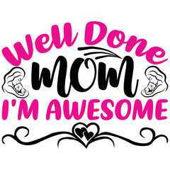 well done mom i'm awesome