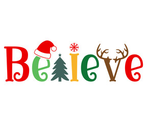 Believe Christmas SVG, Merry Christmas SVG, Funny Christmas Quotes, Winter SVG, Santa SVG, Christmas T-shirt SVG, Holiday SVG T-shirt, Santa Claus Hat, New Year SVG, Snowflakes SVG