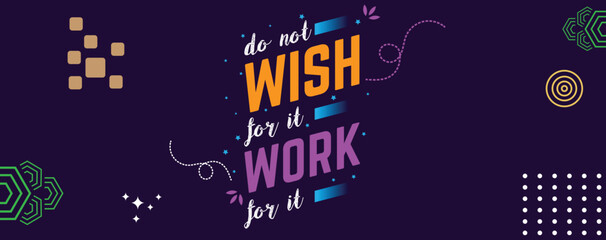 Do not wish for it work for it. A motivational quote design.
