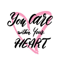 You care within Your HEART. Handwritten lettering text. Happy Valentine's Day. Romantic love quote design for greeting card, tattoo, holiday invitation.
