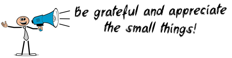 Be grateful and appreciate the small things!