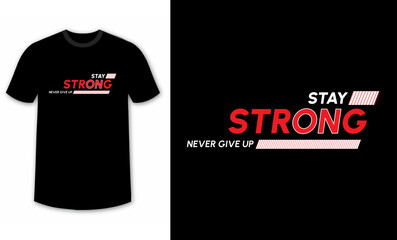 stay strong, never give up typography design for t-shirts, inspirational typography t-shirt design, motivational quotes t-shirt design