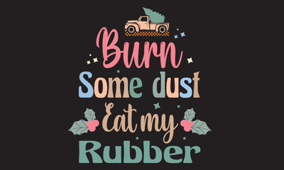 Burn Some Dust Eat My Rubber Svg Design