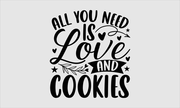 All You Need Is Love And Cookies- Valentine Day  T-shirt Design, Conceptual handwritten phrase calligraphic design, Inspirational vector typography, svg