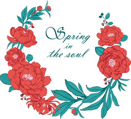 Wreath of peony flowers and leaves with "spring in the soul" lettering.Vector botanical illustration