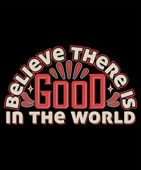 Believe there is good in the world typography t-shirt design print template