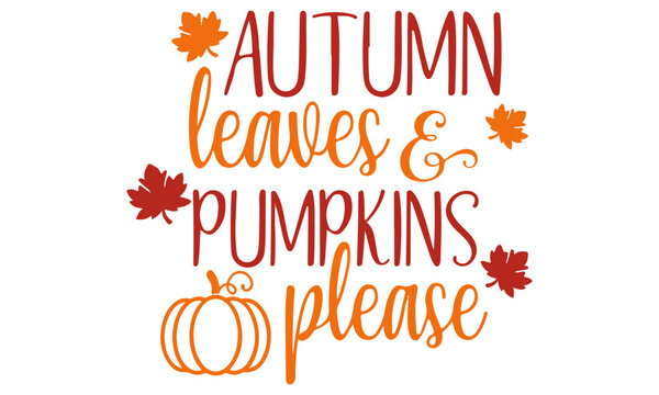 Autumn leaves and pumpkins please Svg, Pumpkin Svg, Autumn Sayings, Thanksgiving Svg, Fall Pumpkin Svg, Pumpkin Sayings, Fall sayings Svg