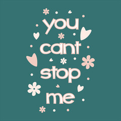 Inspiration you cant stop me.al girls power saying illustration. strong woman slogan stylized lettering. hand drawn typography with scandinavian style floral decor. t-shirt, banner, poster design