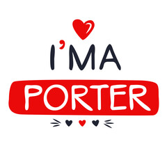 (I'm a Porter) Lettering design, can be used on T-shirt, Mug, textiles, poster, cards, gifts and more, vector illustration.