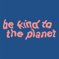 Retro graphic, hippie design illustration, funky. Cheerful font. Be kind to the planet. Message phrase, clockwork lettering, poster or sticker, funny vintage typographic font vector.