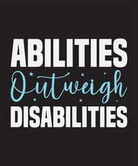 Fototapeta na wymiar Abilities out weigh disabilities, Vector Artwork, T-shirt Design Idea, Typography Design, Artwork 