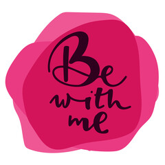 be with me phrase. Hand drawn modern calligraphy. Black text vector illustration