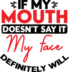 If My Mouth Doesn't Say It My Face Definitely Will SVG