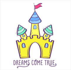 Castle with turrets and the inscription dreams come true. Vector illustration in cartoon style. Children's illustration for clothes. Bright background for design.