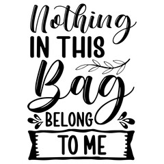 Nothing In This Bag Belong To Me svg
