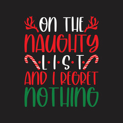 On The Naughty List And I Regret Nothing. Christmas T-Shirt Design, Posters, Greeting Cards, Textiles, Sticker Vector Illustration, Hand drawn lettering for Xmas invitations, mugs, and gifts.
