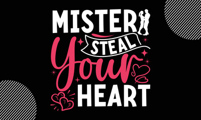 Mister Steal Your Heart, Valentine typography svg design,  Hand drawn vintage illustration with hand-lettering and decoration elements, Sports t-shirt design, For stickers, Templet, mugs, etc,  EPS 10