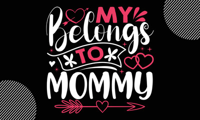my belongs to mommy, Happy Valentine's Day T shirt Design, Hand drawn lettering phrase,  For stickers, Templet, mugs, etc, Vector EPS Editable Files

